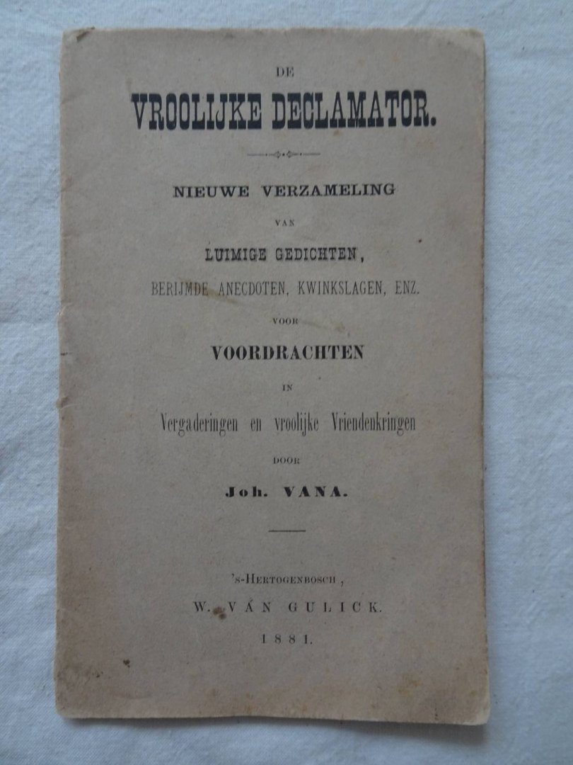 Vana, Joh.. - De vroolijke declamator. Nieuwe verzameling van luimige gedichten, berijmde anecdoten, kwinkslagen, enz. voor voordrachten in vergaderingen en vroolijke vriendenkringen.