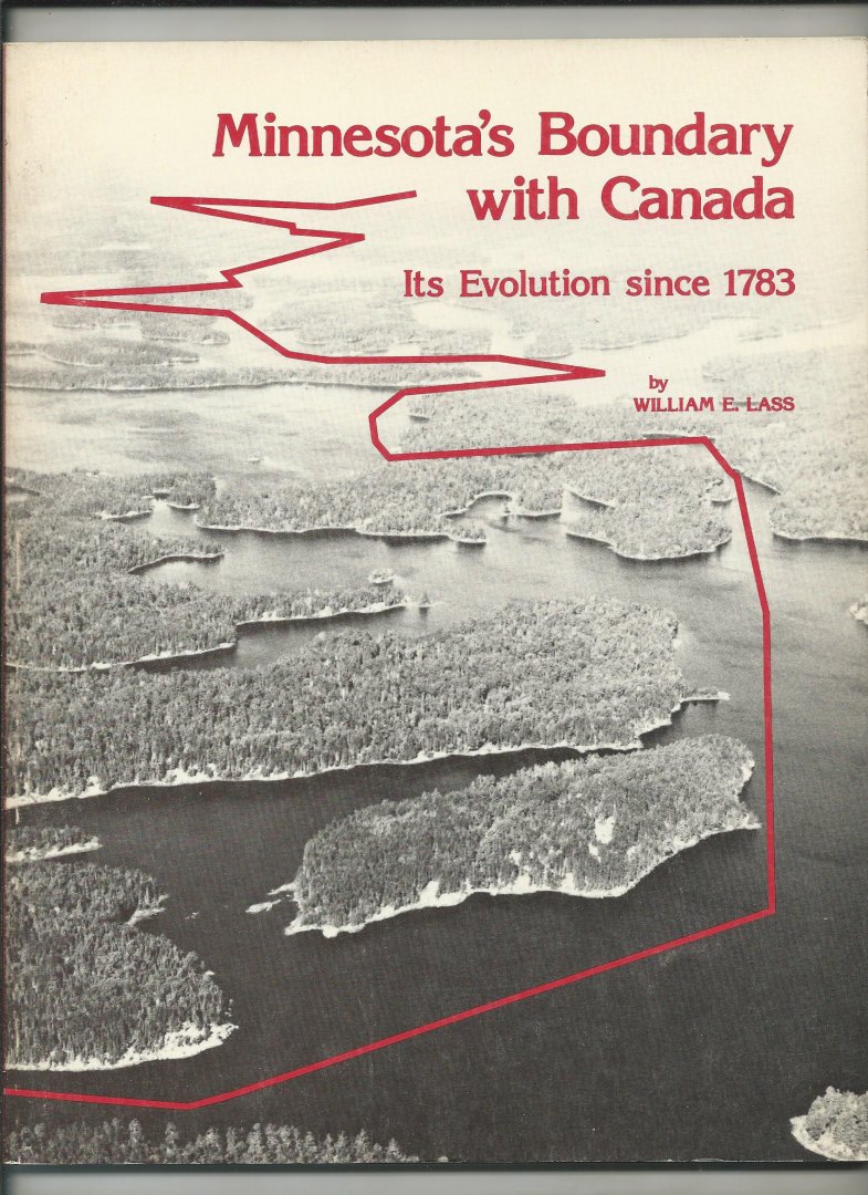 Lass, William E. - Minnesota's Boundary with Canada. Its Evolution since 1873.