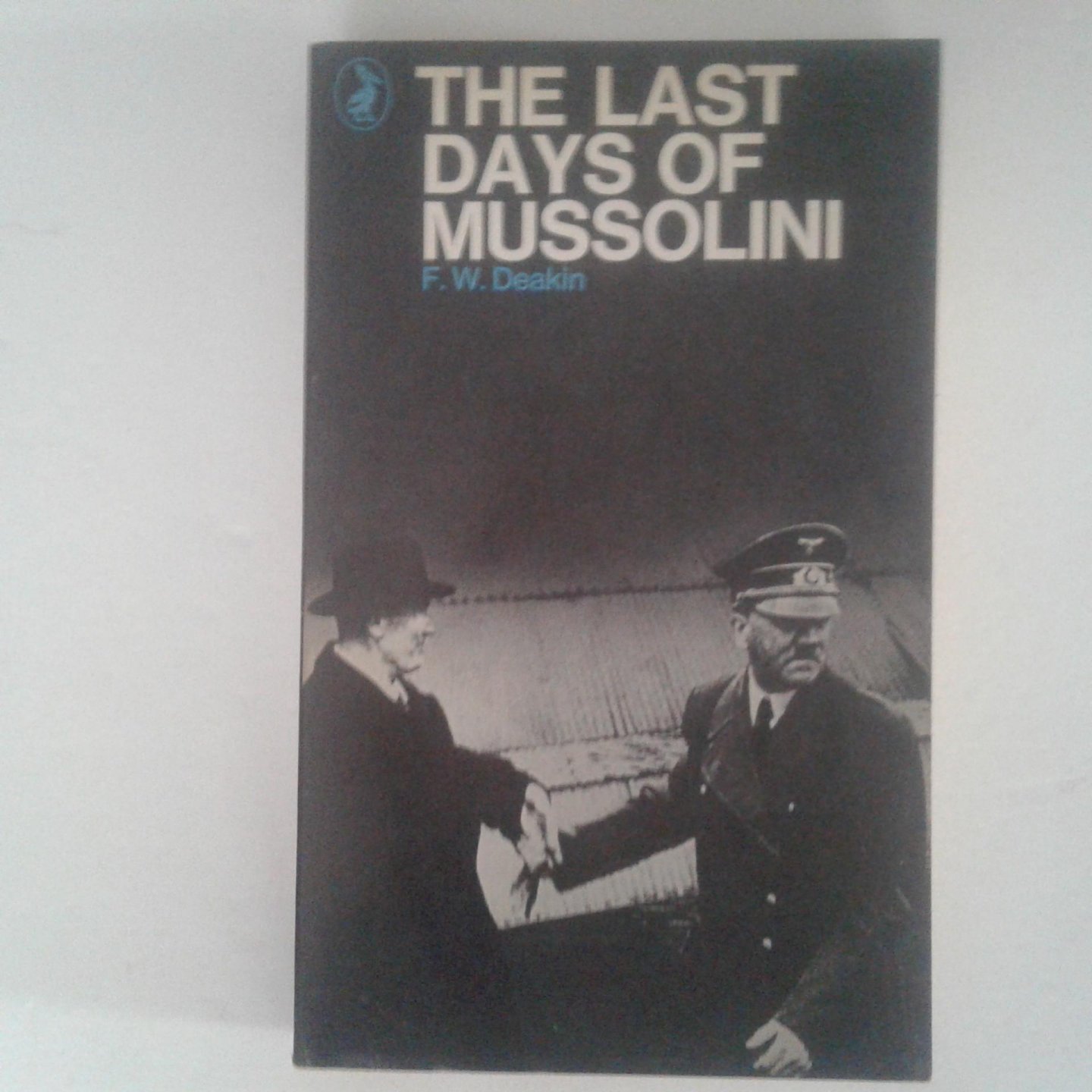 Deakin, F.W. - The Last Days of Mussolini
