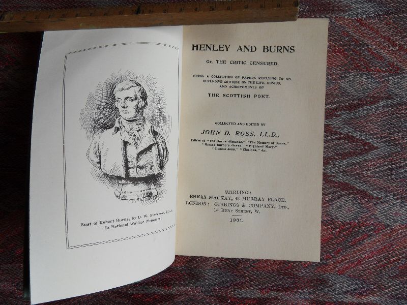 Ross, John D. - Henley and Burns, or The Critic Censured. - Being a collection of Papers replying to an offensive critique on the life, genius, and achievements of The Scottish Poet. --- 1st. edition, 1901. This edition limited to 1000 copies. 106 pp. + 10 pp.