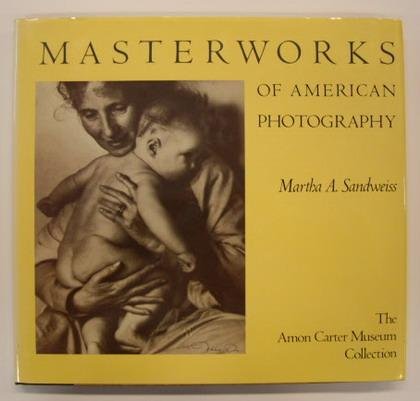 SANDWEISS, MARTHA A. - Masterworks of American Photography. The Amon Carter Museum Collection. [ISBN 0-8487-0540-8. ]