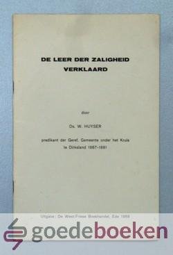 Huyser, Ds. W. - De leer der zaligheid verklaard --- Predikant der Geref. Gemeente onder het Kruis te Dirksland 1867-1881