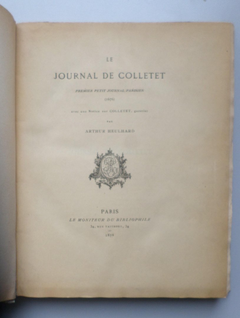 Colletet, F. and Heulhard, A. - Le Journal de Colletet, premier petit journal parisien (1676), avec une Notice sur Colletet, gazetier par Arthur Heulhard.