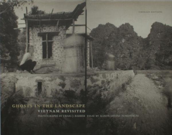 Barber, Craig J. (Photos), Alison Devine Nordström (text). - Ghosts in the Landscape: Vietnam Revisited.