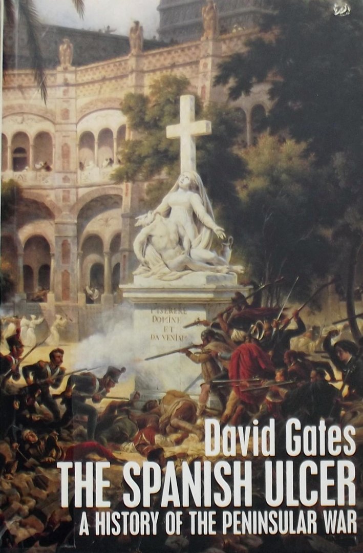 Gates, David. - The Spanish Ulcer. A history of the Peninsular war.