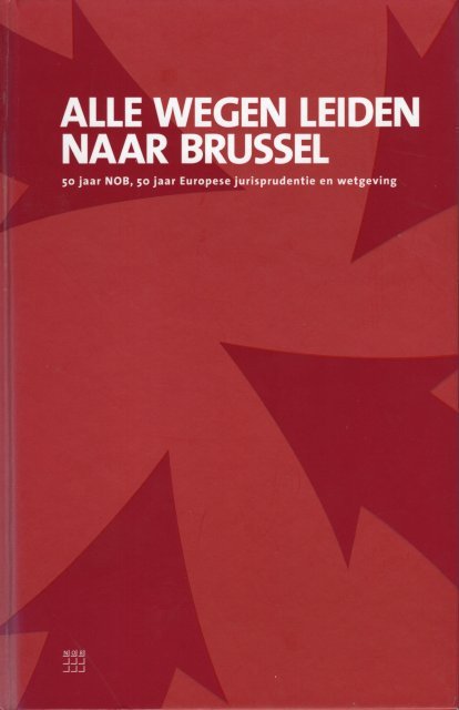 Duynstee, F.M.M. ... [et al.] (red.) - Alle wegen leiden naar Brussel : 50 jaar NOB, 50 jaar Europese jurisprudentie en wetgeving.