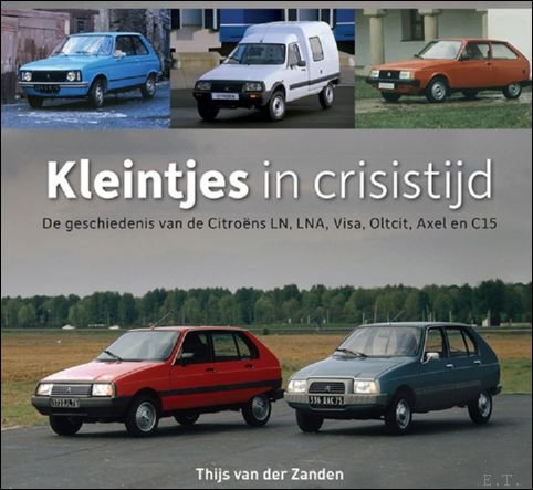 Thijs van der Zanden - Kleintjes in crisistijd, De geschiedenis van de Citroens LN, LNA, Visa, Oltcit, Axel en C15