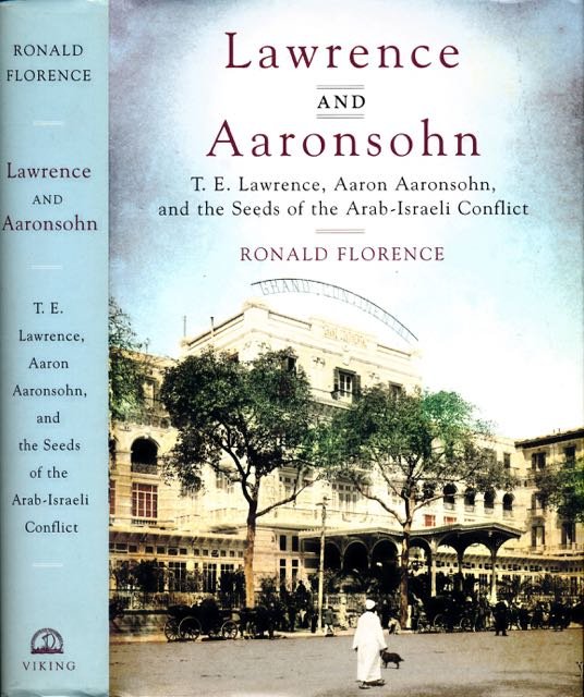 Florence, Ronald. - Lawrence and Aaronsohn: T.E. Lawrence, Aaron Aaronsohn, and the seeds of the Arab-Israeli Conflict.