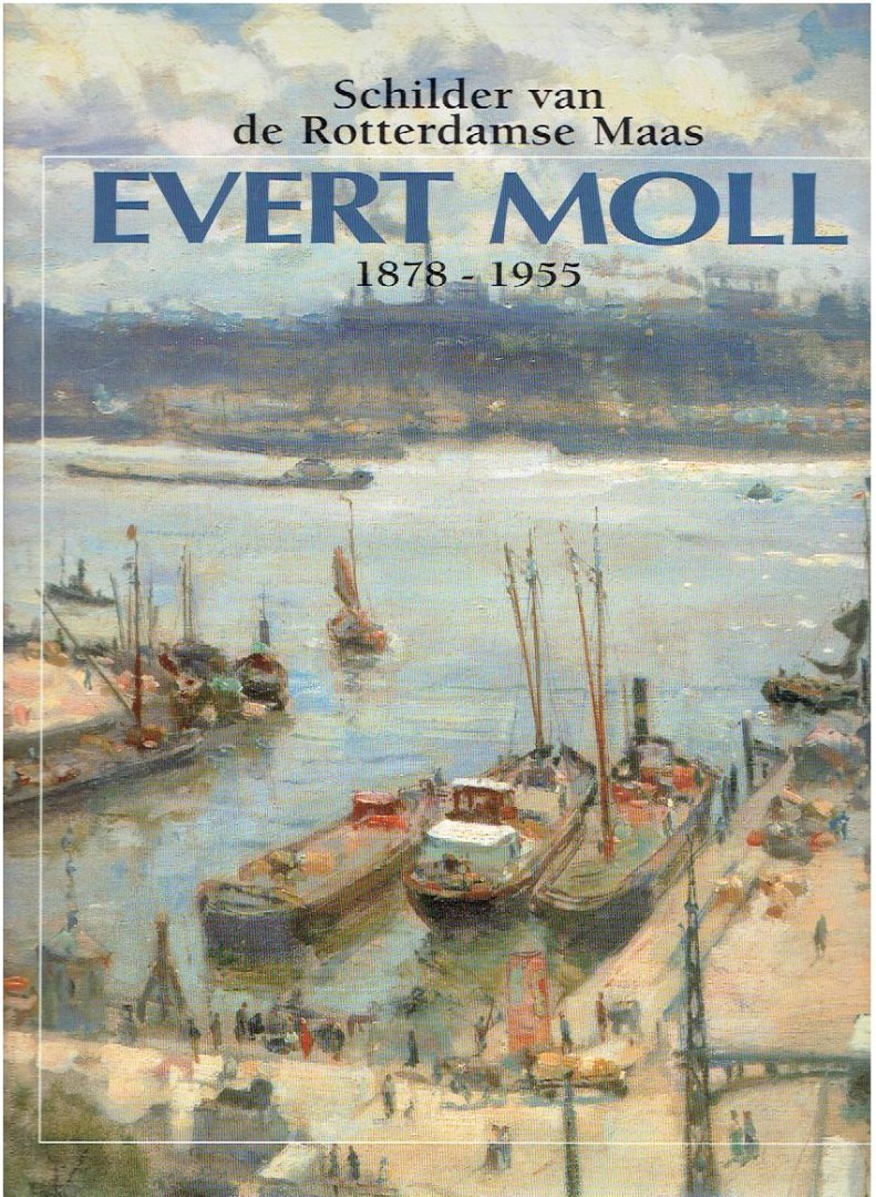MOLL, Evert - A. KNOPS - Evert Moll. Schilder van de Rotterdamse Maas