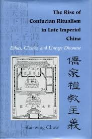 Chow, Kai-Wing - The Rise of Confucian Ritualism in Late imperial China. Ethics, Classics, and Lineage Discourse