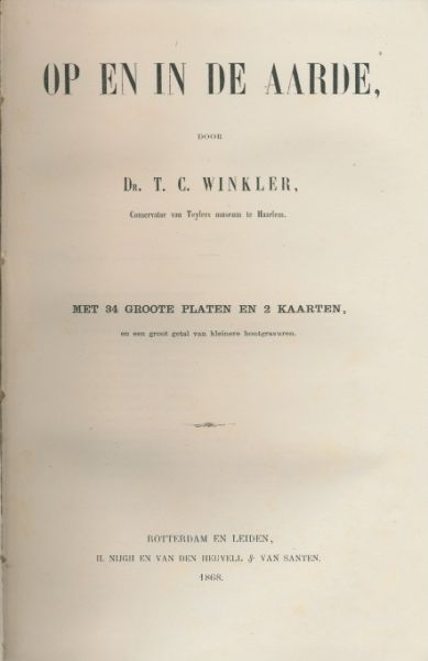 Winkler, T.C. Dr. - Op en in de aarde, met 34 groote platen en 2 kaarten, met een groot getal van kleinere houtgravuren.