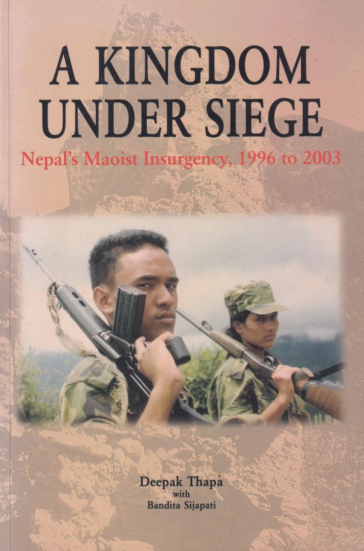 Thapa, Deepak & Sijapati, Bandita - A Kingdom under Siege: Nepal's Maoist insurgency, 1996 to 2003