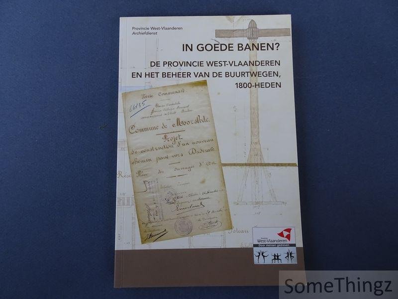 Vannieuwenhuyse, Johan. - In goede banen? De provincie West-Vlaanderen en het beheer van de buurtwegen, 1800-heden.