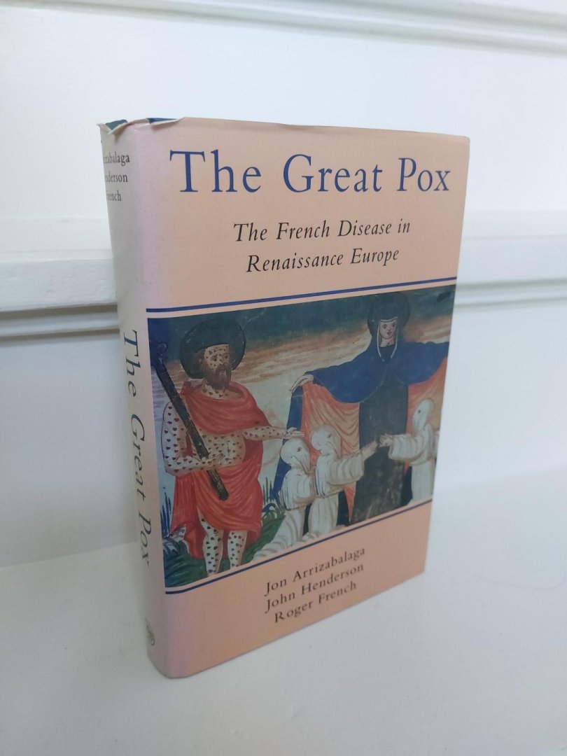 Arrizabalaga, Jon. - The Great Pox : the French disease in Renaissance Europe  (French disease is syphilis)