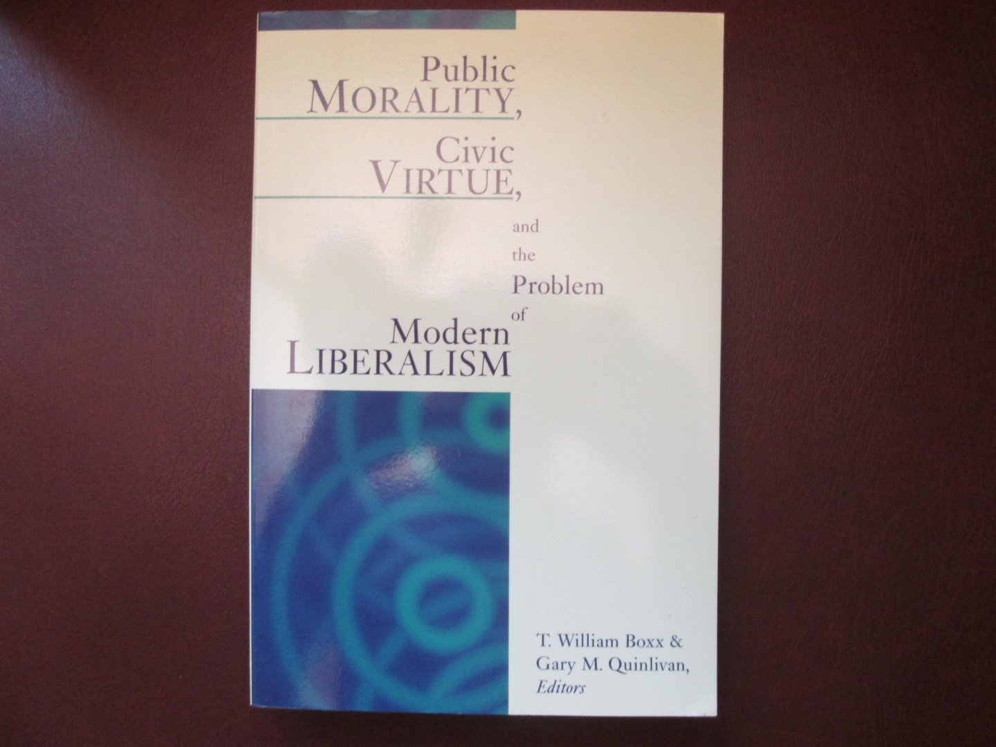 Boxx , T. William & Gary M. Quinlivan ( eds.) - PUBLIC MORALITY , CIVIC VIRTUE , AND THE PROBLEM OF MODERN LIBERALISM