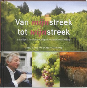 Stevaert, Steve  Declerq, Marc - Van mijnstreek tot wijnstreek / de lekkerste wijnroutes in Belgisch en Nederlands Limburg