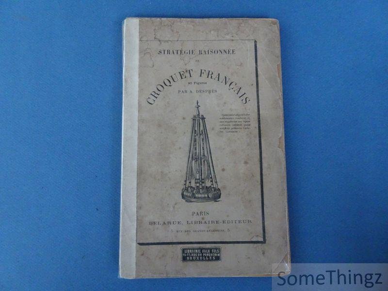 André Desprès. - Stratégie raisonnée du croquet français. 90 figures.