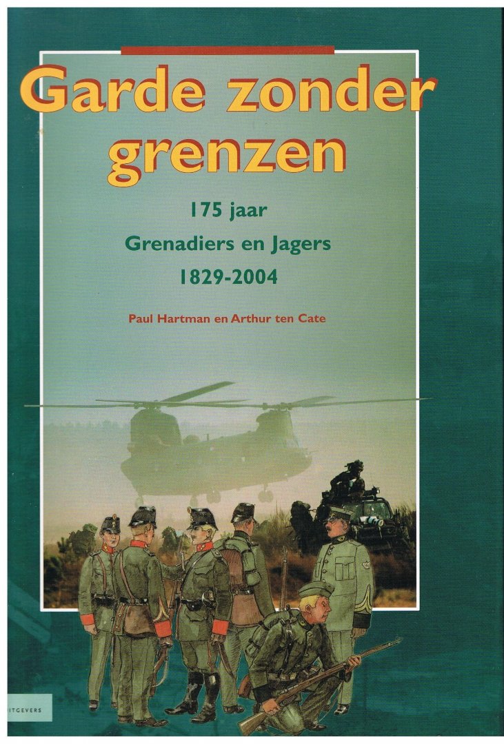 Hartman, Paul /  Cate, Arthur - Garde zonder grenzen. 175 jaar Grenadiers en Jagers 1829-2004. Instituut voor Militaire Geschiedenis.