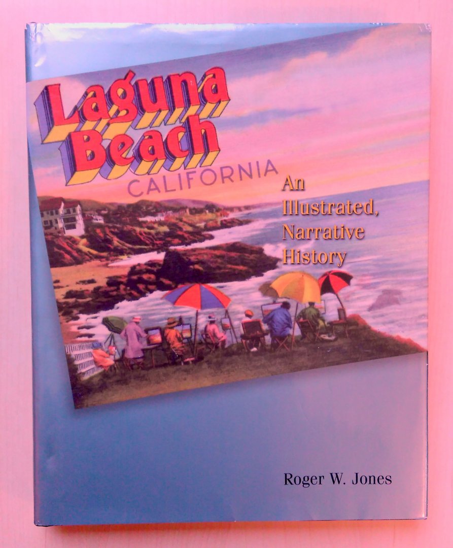Roger W. Jones - Laguna Beach California - An Illustrated, Narrative History - Signed by the author