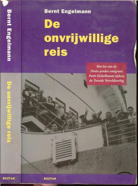 Engelmann, Bernt .. Vertaling Rob Pijpers. - De onvrijwillige reis / Het lot van de Duits-joodse emigrant Putti Eichelbaum tijdens de Tweede Wereldoorlog