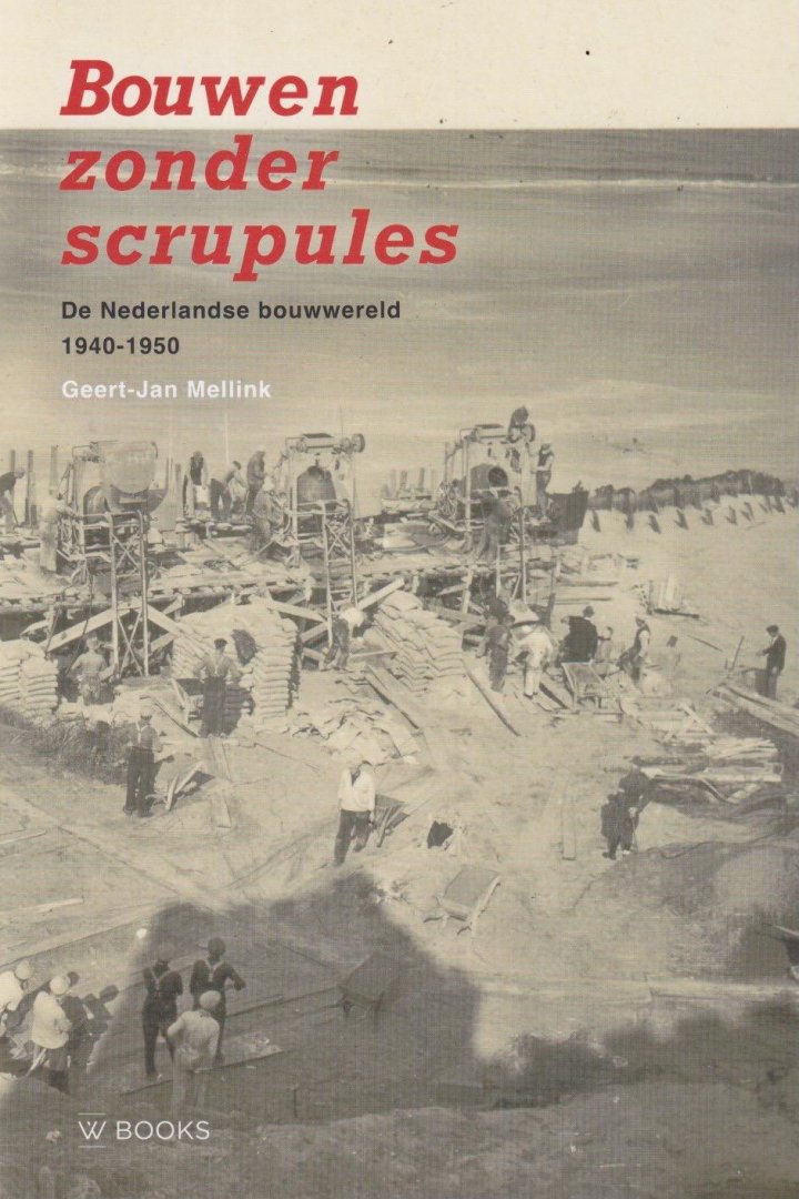 Mellink, Geert-Jan - Bouwen zonder scrupules. De Nederlandse bouwwereld 1940-1950