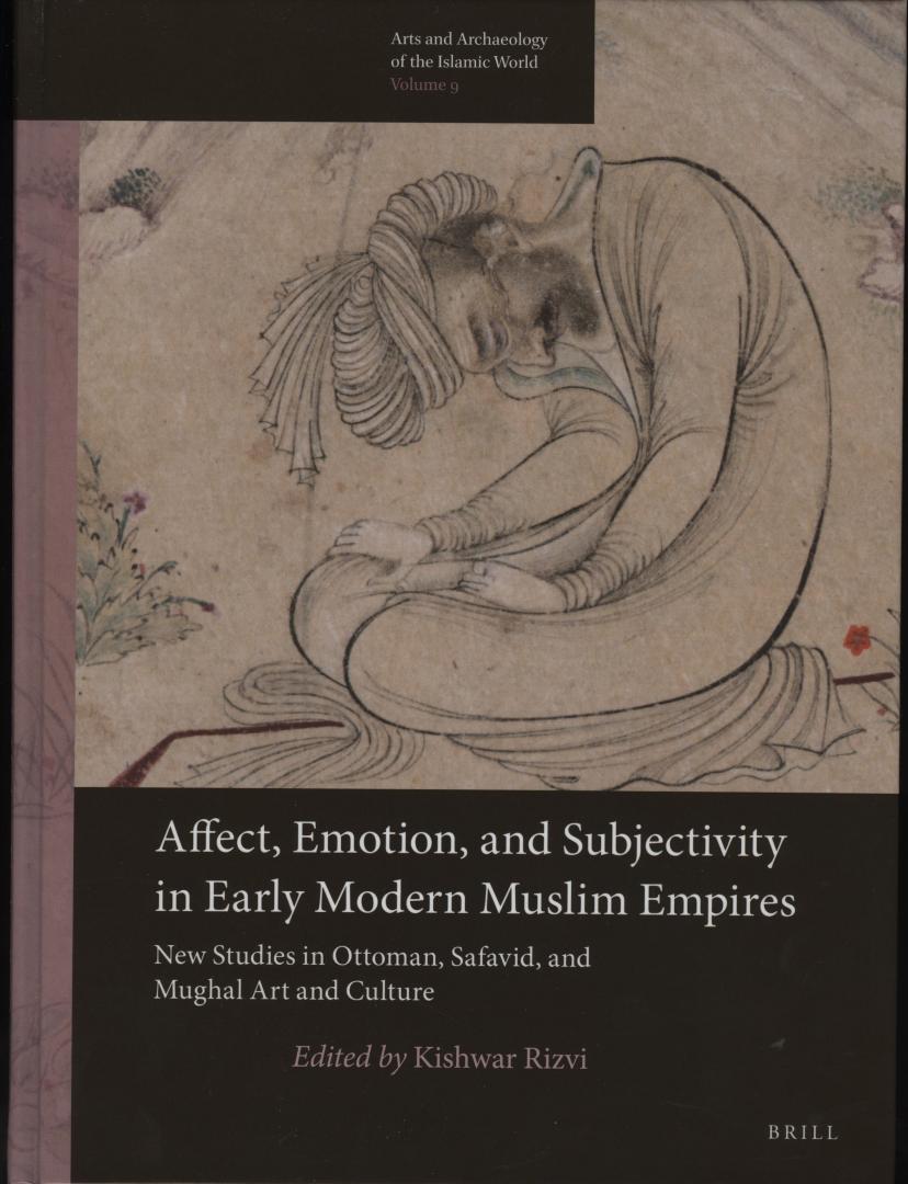 RIZVI, Kishwar - Affect, Emotion, and Subjectivity in Early Modern Muslim Empires. New Studies in Ottoman, Safavid, and Mughal Art and Culture