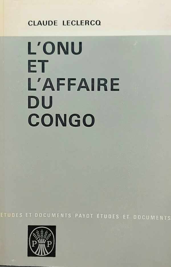 LECLERCQ Claude - L'ONU et l'affaire du Congo. Préface de Roger Pinto.