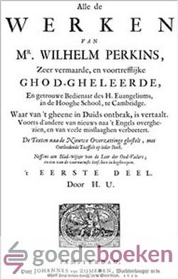 Perkins, Mr. Wilhelm - Alle de werken, 3 delen compleet. --- Van Mr. Wilhelm Perkins, zeer vermaarde, en voortrefflijke Ghod-gheleerde, en getrouwe Bedienaar des H. Euangeliums, in de Hooghe School, te Cambridge.