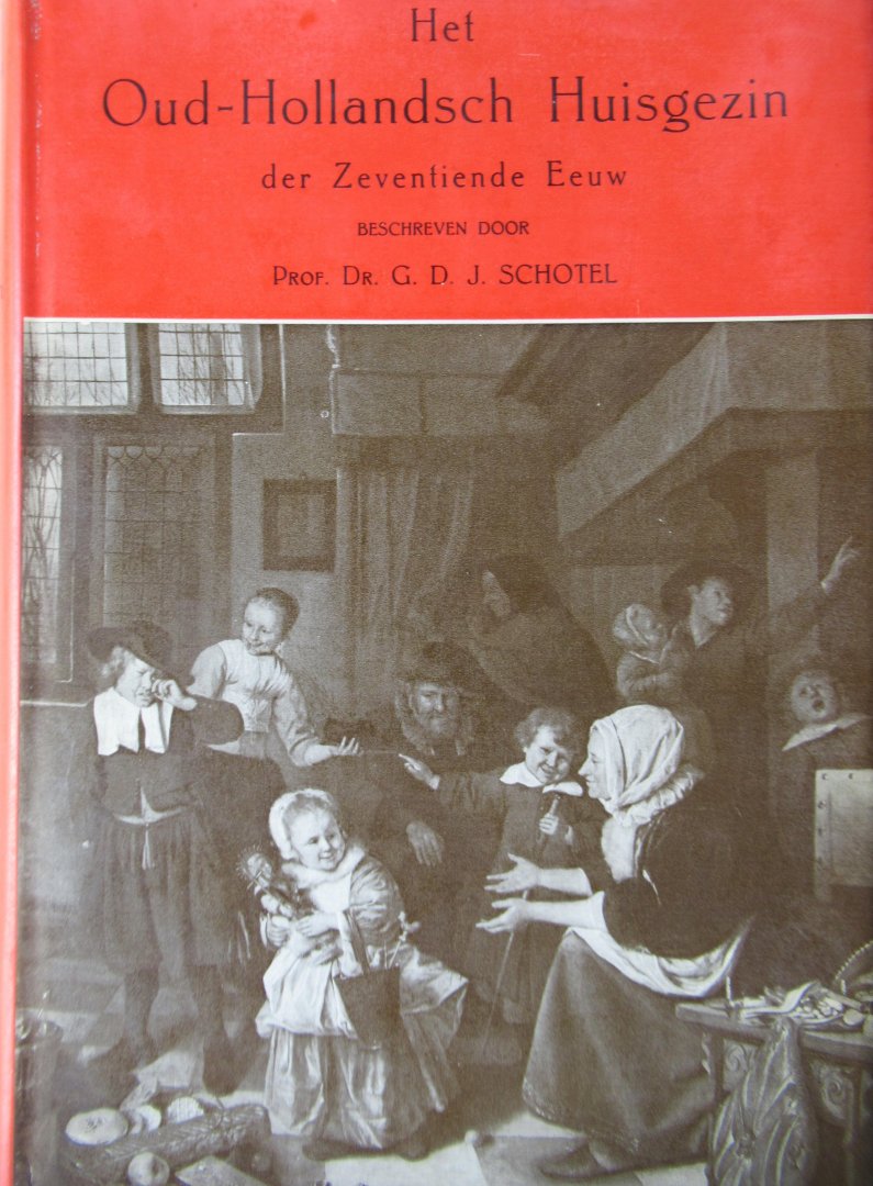 Schotel, G.D.J. Prof. Dr. - Het Oud-Hollandsch Huisgezin der zeventiende eeuw