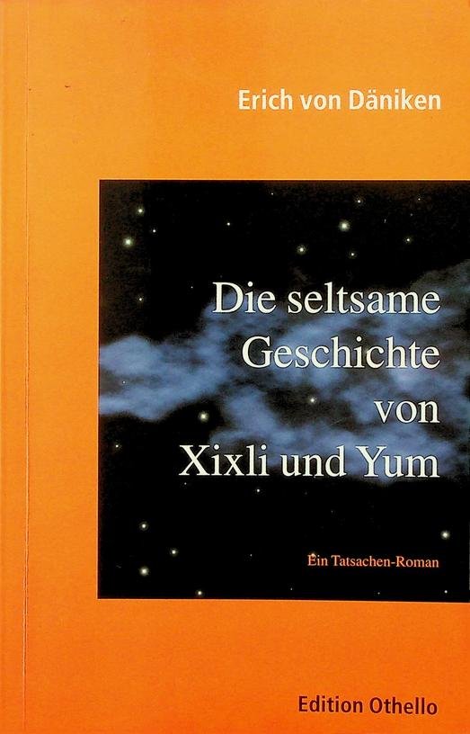 Däniken, Erich von - Die seltsame Geschichte von Xixli und Yum. Ein Tatsachenroman
