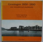 Corien Ligtenberg en Caroline Smook - Groningen 1850 - 1900 een veranderend stadsbeeld