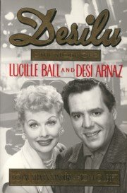 SANDERS, COYNE STEVEN / GILBERT, TOM - Desilu. The story of Lucille Ball and Desi Arnaz
