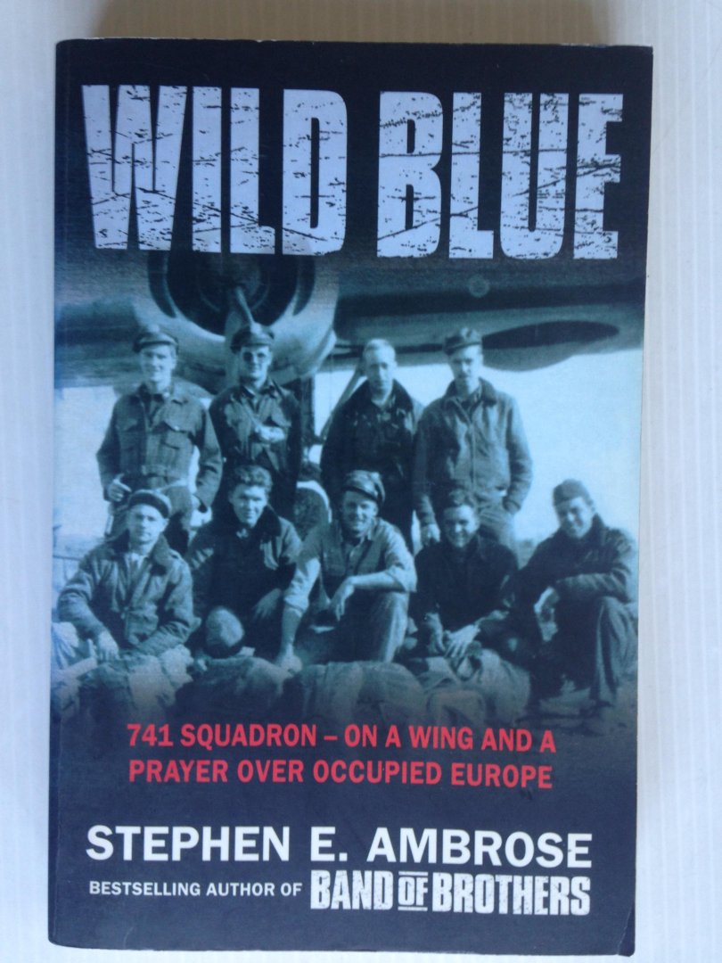 Ambrose, Stephen E. - Wild Blue, 741 Squadron ? on a wing and a prayer over occupied Europe