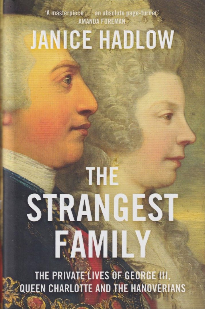 Hadlow, Janice - Strangest Family: The Private Lives of George III, Queen Charlotte and the Hanoverians