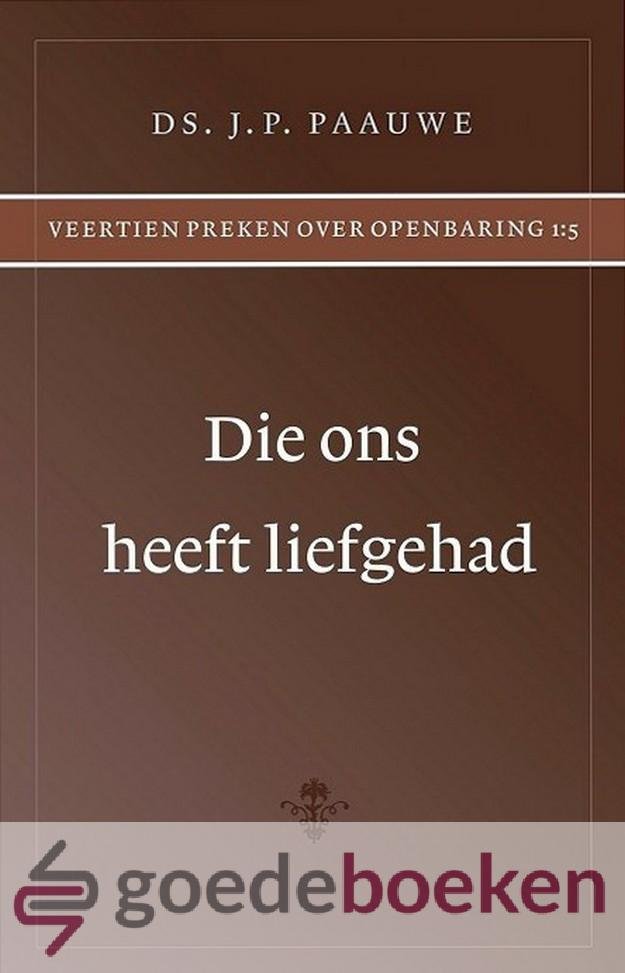 Paauwe, Ds. J.P. - Die ons heeft liefgehad *nieuw* --- Veertien preken over Openbaring 1:5