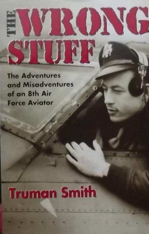 Smith, Truman. - The Wrong Stuff / The Adventures and Misadventures of an 8th Air Force Aviator
