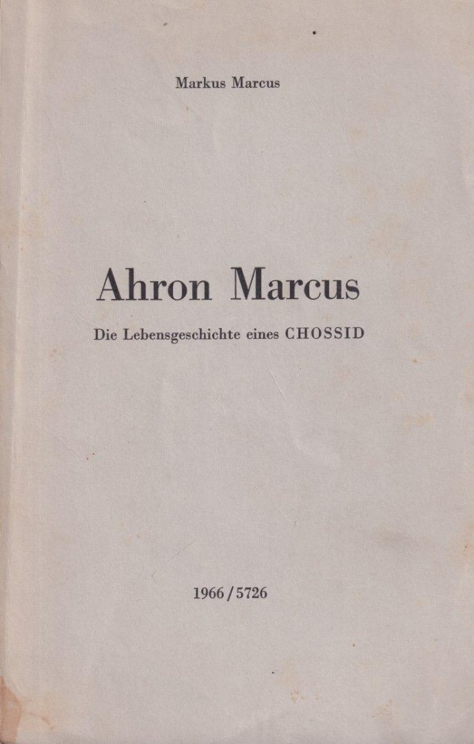 Marcus, Markus - Ahron Marcus. Die Lebensgeschichte eines Chossid