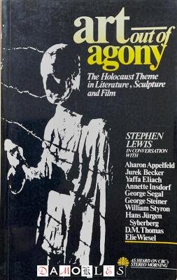 Stephen Lewis - Art Out of Agony. The Holocaust Theme in Literature, Sculpture and Film