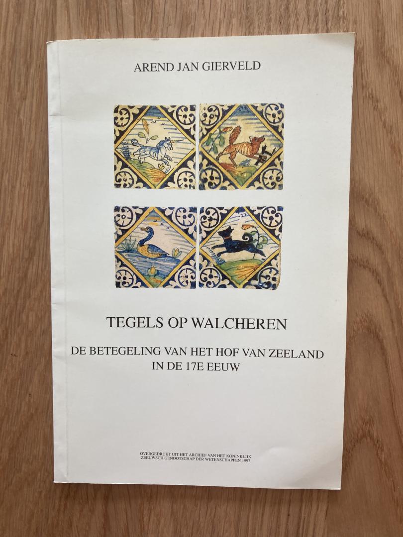 Gierveld, Arend Jan - Tegels op Walcheren - de betegeling van het Hof van Zeeland in de 17e eeuw.