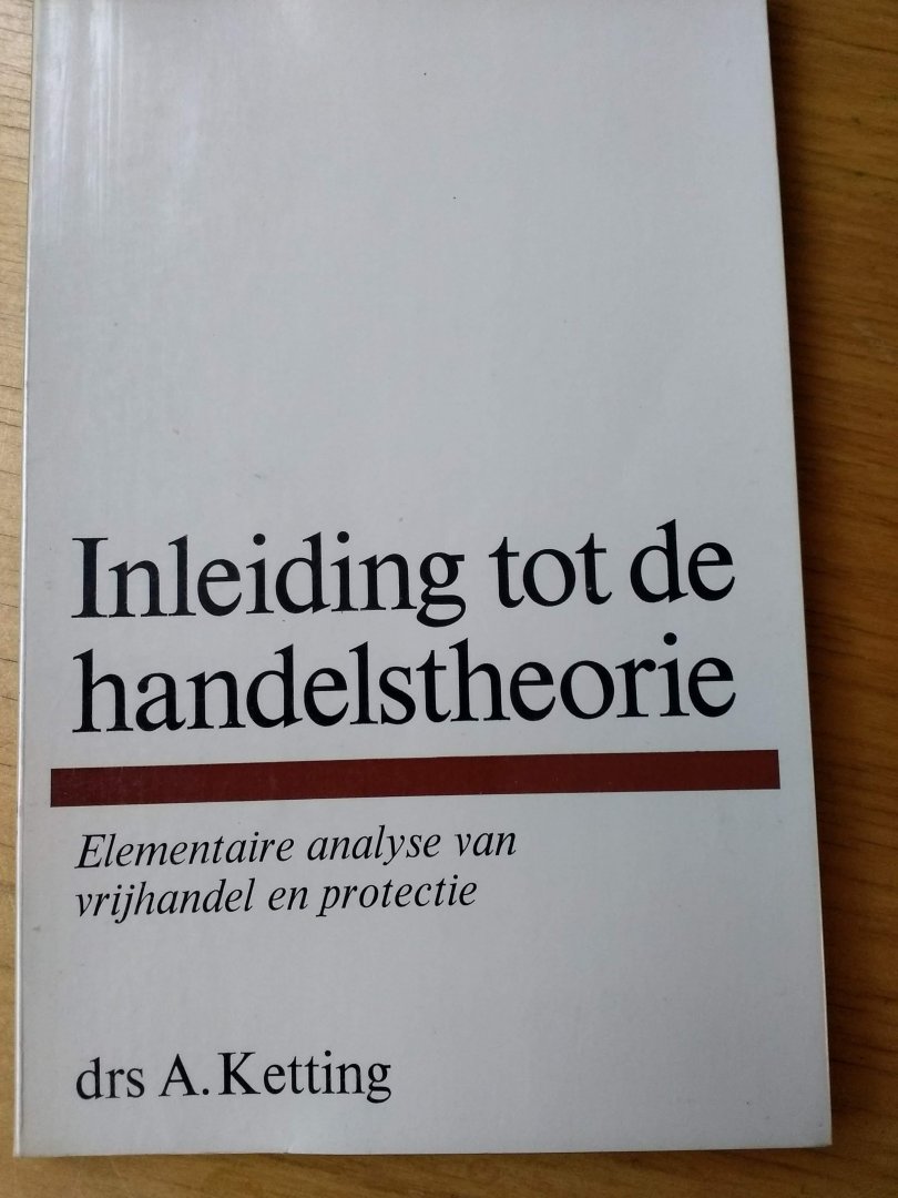 Ketting, drs.A. ketting - Inleiding tot de handelstheorie (elementaire analyse van vrijhandel en protectie)