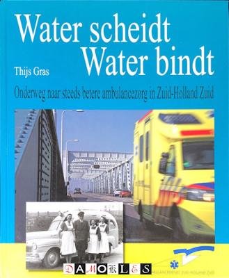Thijs Gras - Water scheidt, water bindt. Onderweg naar steeds betere ambulancezorg in Zuid-Holland Zuid