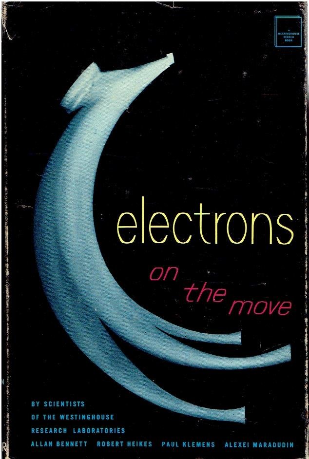 BENNETT, Allan, Robert HEIKES, Paul KLEMENS & Alexei MARADUDIN - Electrons on the move. By scientists of the Westinghouse Research Laboratories - A Westinghouse Search Book.
