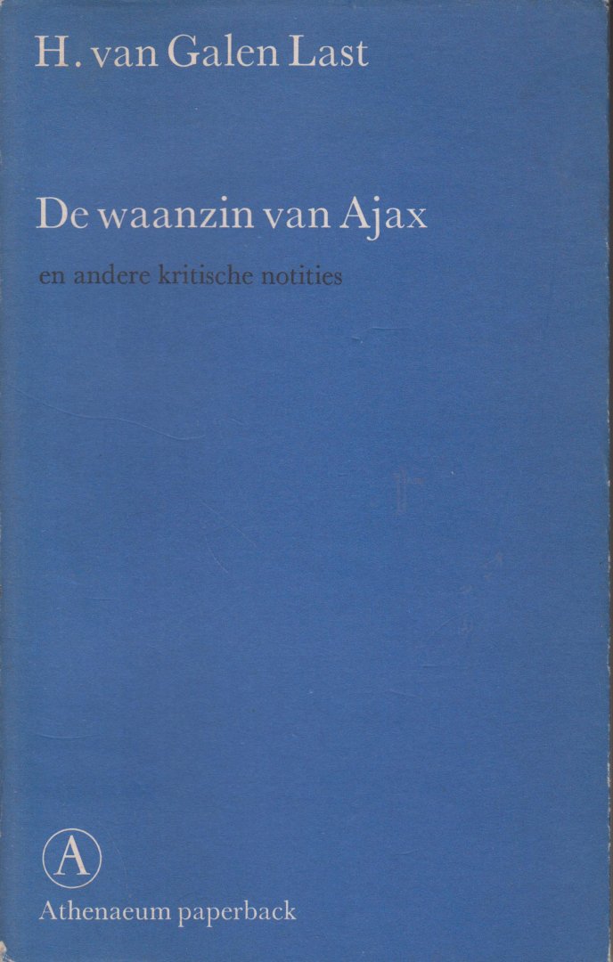 Galen Last (Java 13 februari 1921 - 11 april 1989) , H.van - De waanzin van Ajax en andere kritische notities - Gesigneerd H. van Galen Last.