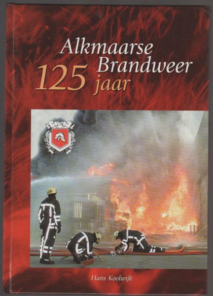 Koolwijk,Hans - Alkmaarse brandweer 125 jaar