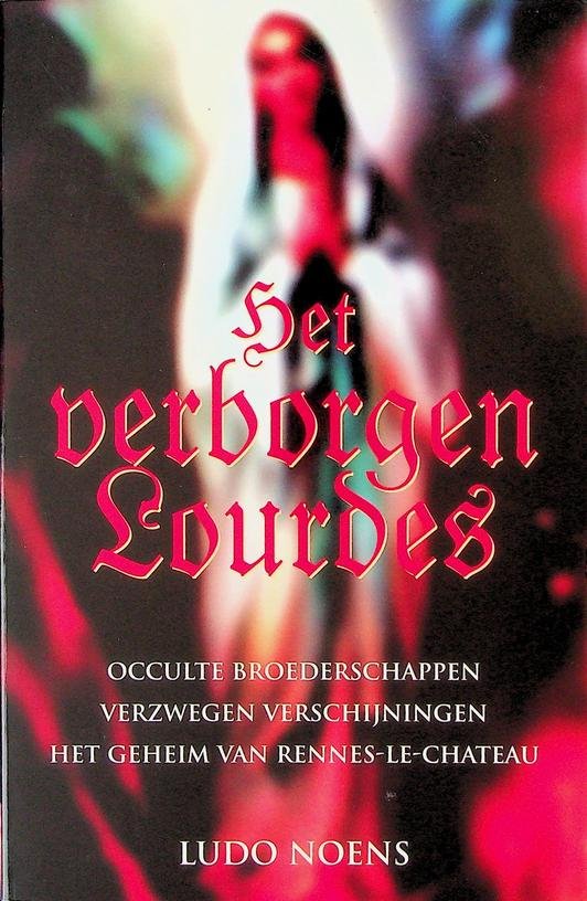 Noens, Ludo - Het verborgen Lourdes. Occulte broederschappen, de verzwegen verschijningen en het geheim van Rennes-le-Château