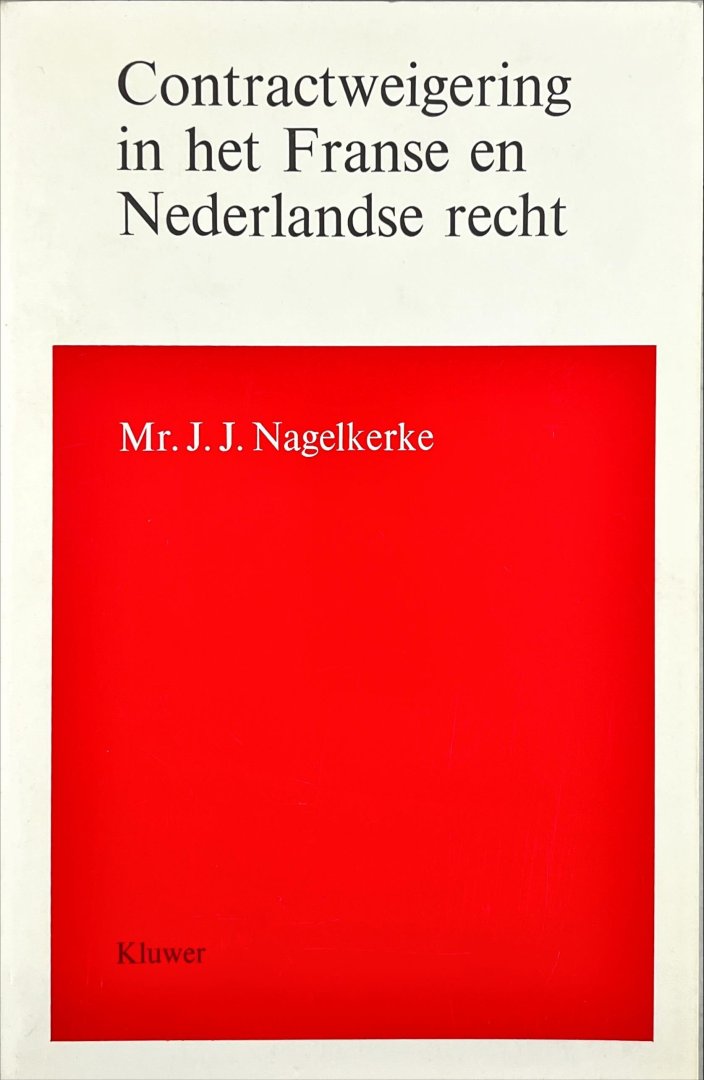 Nagelkerke, J.J. - Contractweigering in het Franse en Nederlandse recht : een onderzoek naar de onrechtmatigheid der weigering.