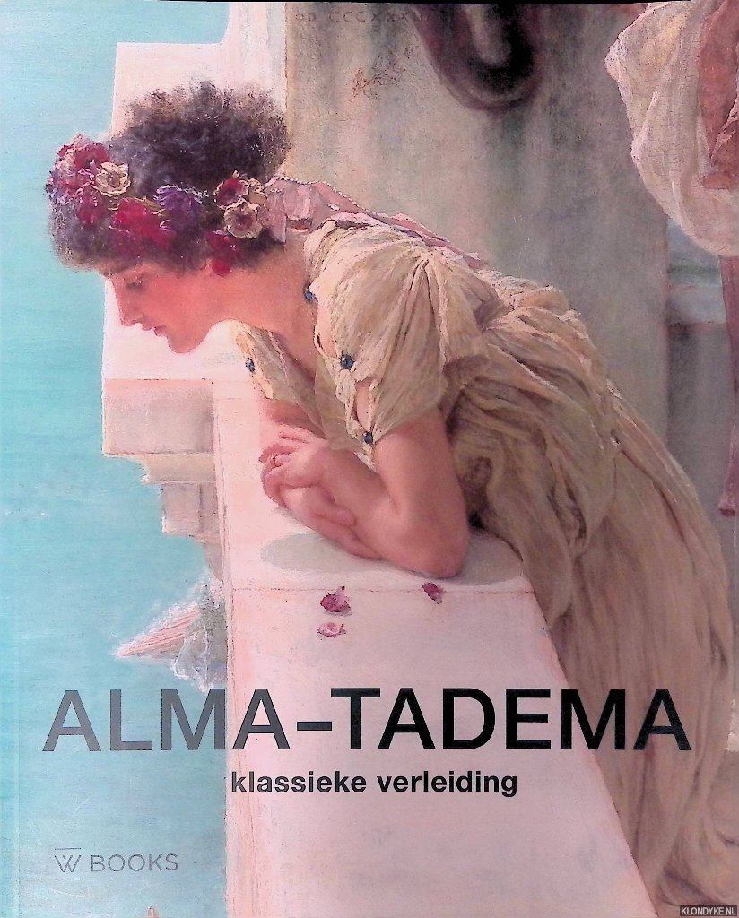 Prettejohn, Elizabeth & Peter Trippi - Alma-Tadema: Klassieke verleiding