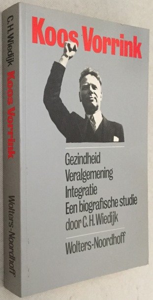 Wiedijk, C.H., - Koos Vorrink. Gezindheid, veralgemening, integratie. Een biografische studie (1891-1940)