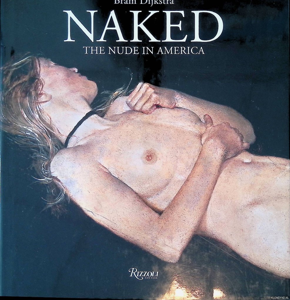 Dijkstra, Bram - Naked: the Nude in America