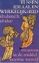 SHAHAR, SHULAMITH - Tussen ideaal en werkelijkheid. Vrouwen in de middeleeuwse wereld.